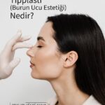Tipplasti (Burun Ucu Estetiği) Nedir?